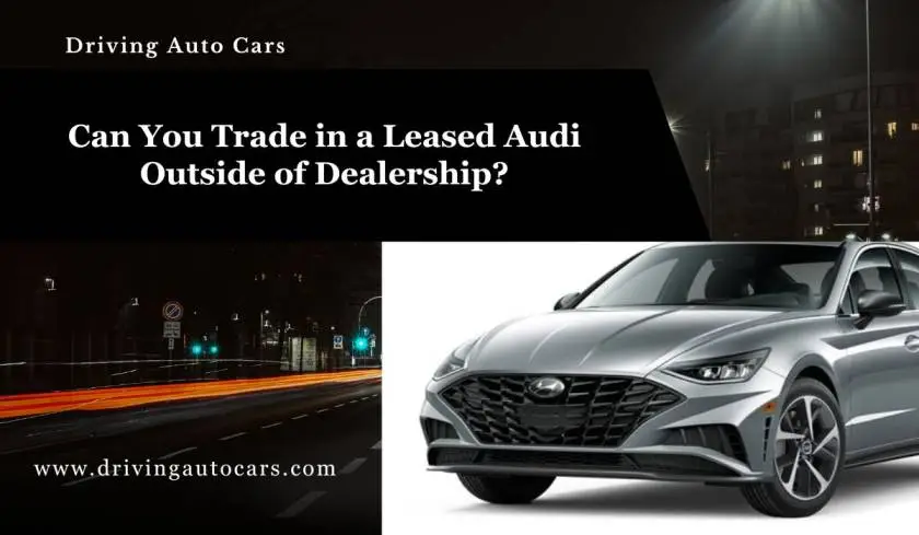 Can You Trade in a Leased Audi Outside of Dealership?