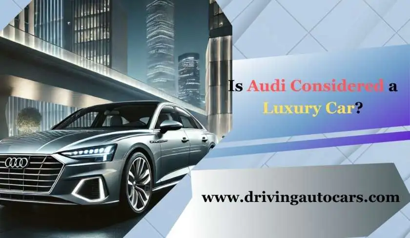 Is Audi Considered a Luxury Car? What So Far?